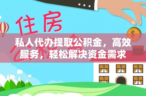 湖滨私人代办提取公积金，高效服务，轻松解决资金需求