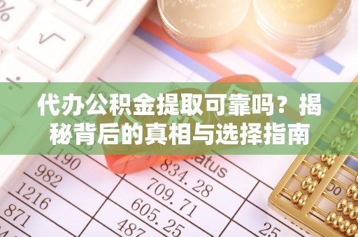 湖滨代办公积金提取可靠吗？揭秘背后的真相与选择指南