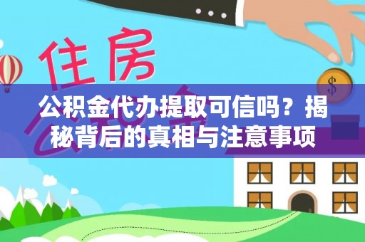 湖滨公积金代办提取可信吗？揭秘背后的真相与注意事项