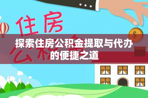 湖滨探索住房公积金提取与代办的便捷之道