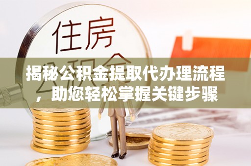 湖滨揭秘公积金提取代办理流程，助您轻松掌握关键步骤