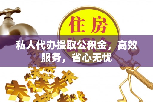 湖滨私人代办提取公积金，高效服务，省心无忧