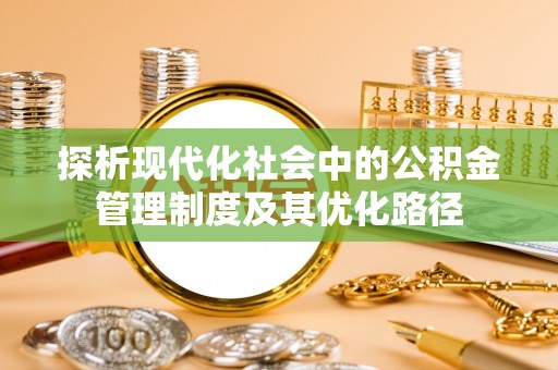 湖滨探析现代化社会中的公积金管理制度及其优化路径
