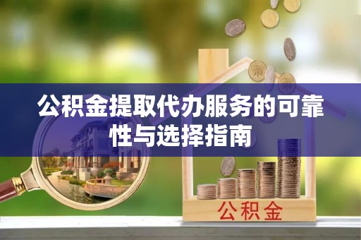 湖滨公积金提取代办服务的可靠性与选择指南