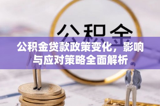 湖滨公积金贷款政策变化，影响与应对策略全面解析