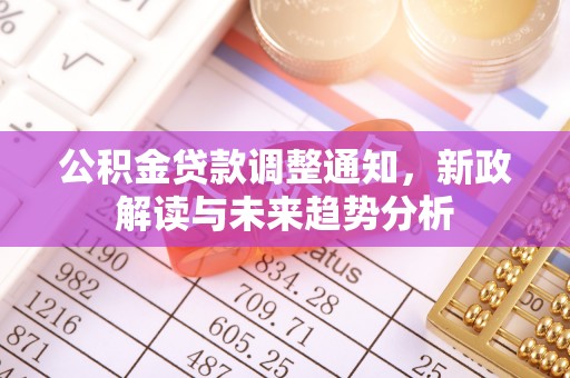 湖滨公积金贷款调整通知，新政解读与未来趋势分析