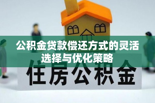 湖滨公积金贷款偿还方式的灵活选择与优化策略