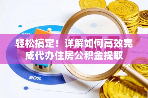 湖滨轻松搞定！详解如何高效完成代办住房公积金提取