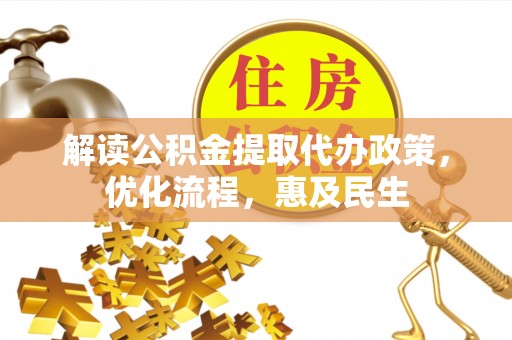 湖滨解读公积金提取代办政策，优化流程，惠及民生