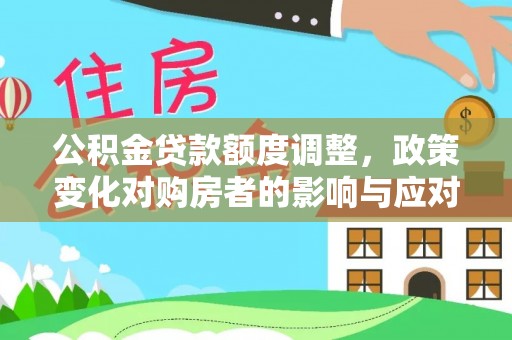 湖滨公积金贷款额度调整，政策变化对购房者的影响与应对策略