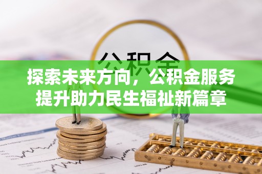 湖滨探索未来方向，公积金服务提升助力民生福祉新篇章