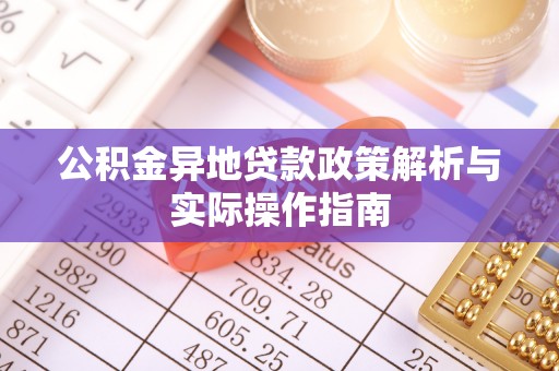 湖滨公积金异地贷款政策解析与实际操作指南