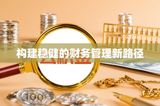湖滨构建稳健的财务管理新路径