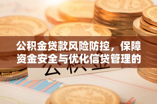 湖滨公积金贷款风险防控，保障资金安全与优化信贷管理的关键策略