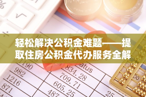 湖滨轻松解决公积金难题——提取住房公积金代办服务全解析