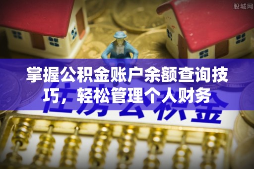 湖滨掌握公积金账户余额查询技巧，轻松管理个人财务
