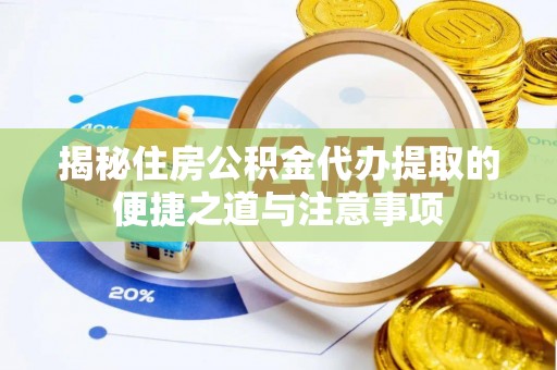 湖滨揭秘住房公积金代办提取的便捷之道与注意事项