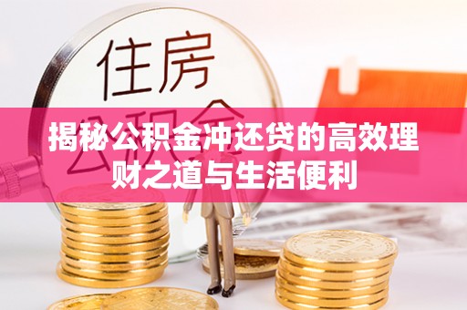 湖滨揭秘公积金冲还贷的高效理财之道与生活便利