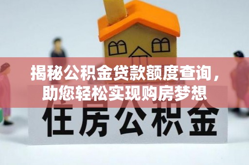湖滨揭秘公积金贷款额度查询，助您轻松实现购房梦想