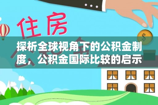 湖滨探析全球视角下的公积金制度，公积金国际比较的启示与借鉴