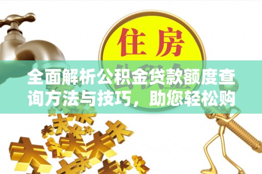 湖滨全面解析公积金贷款额度查询方法与技巧，助您轻松购房