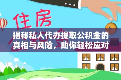 湖滨揭秘私人代办提取公积金的真相与风险，助你轻松应对资金难题