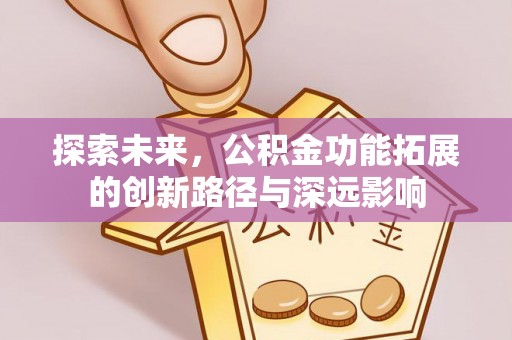 湖滨探索未来，公积金功能拓展的创新路径与深远影响