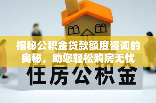 湖滨揭秘公积金贷款额度咨询的奥秘，助您轻松购房无忧