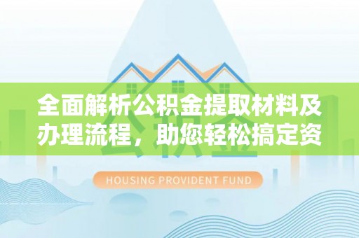 湖滨全面解析公积金提取材料及办理流程，助您轻松搞定资金提取