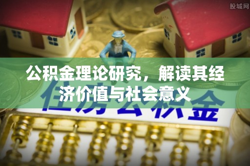 湖滨公积金理论研究，解读其经济价值与社会意义