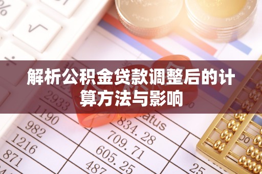 湖滨解析公积金贷款调整后的计算方法与影响