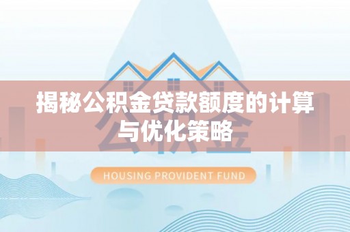 湖滨揭秘公积金贷款额度的计算与优化策略