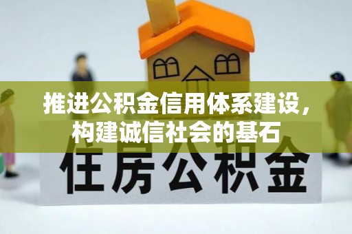 湖滨推进公积金信用体系建设，构建诚信社会的基石