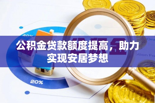 湖滨公积金贷款额度提高，助力实现安居梦想