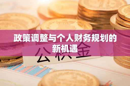 湖滨政策调整与个人财务规划的新机遇