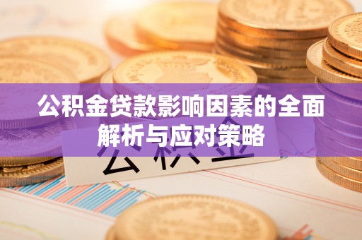 湖滨公积金贷款影响因素的全面解析与应对策略