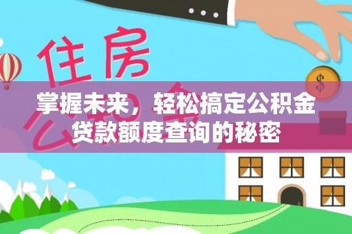 湖滨掌握未来，轻松搞定公积金贷款额度查询的秘密
