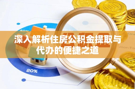 湖滨深入解析住房公积金提取与代办的便捷之道