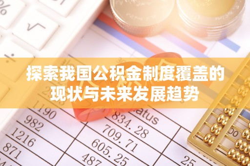 湖滨探索我国公积金制度覆盖的现状与未来发展趋势