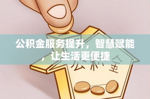 湖滨公积金服务提升，智慧赋能，让生活更便捷