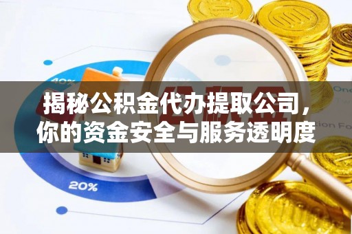 湖滨揭秘公积金代办提取公司，你的资金安全与服务透明度全解析