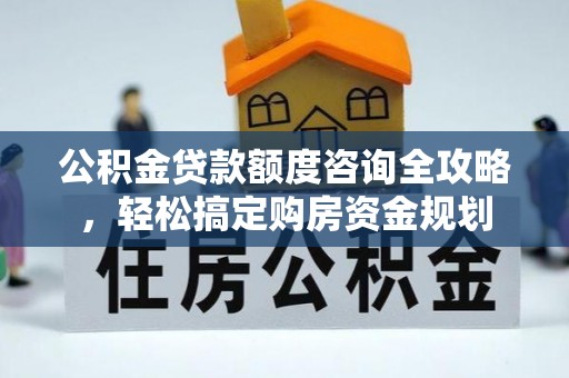 湖滨公积金贷款额度咨询全攻略，轻松搞定购房资金规划