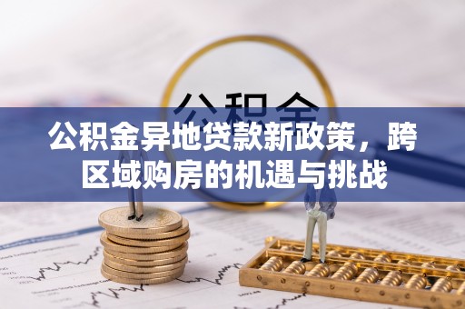 湖滨公积金异地贷款新政策，跨区域购房的机遇与挑战