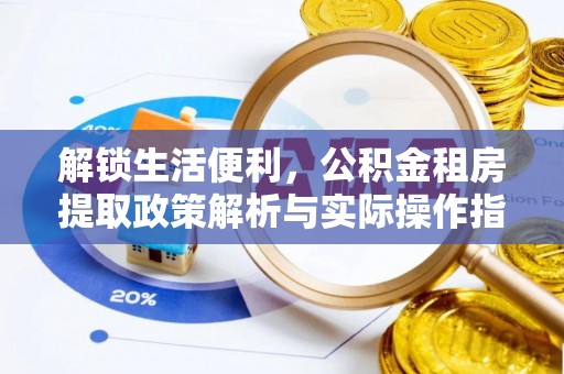 湖滨解锁生活便利，公积金租房提取政策解析与实际操作指南