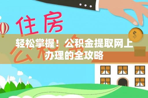 湖滨轻松掌握！公积金提取网上办理的全攻略