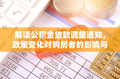 湖滨解读公积金贷款调整通知，政策变化对购房者的影响与机遇