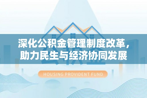 湖滨深化公积金管理制度改革，助力民生与经济协同发展