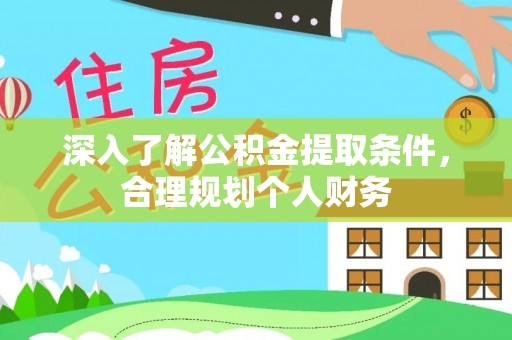 湖滨深入了解公积金提取条件，合理规划个人财务