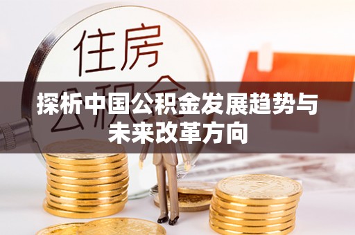 湖滨探析中国公积金发展趋势与未来改革方向