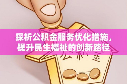 湖滨探析公积金服务优化措施，提升民生福祉的创新路径